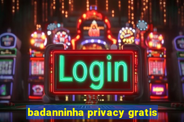 badanninha privacy gratis